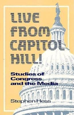 Live from Capitol Hill!: Studies of Congress and the Media (Newswork)