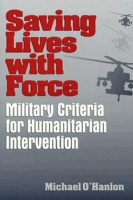 Saving Lives With Force: Military Criteria for Humanitarian Intervention (Brookings Studies in Foreign Policy) cover
