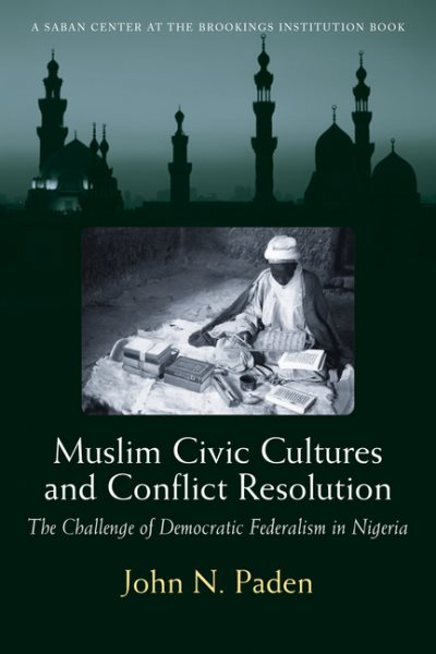 Muslim Civic Cultures and Conflict Resolution: The Challenge of Democratic Federalism in Nigeria (Brookings Series on U.S. Policy Toward the Islamic World) cover