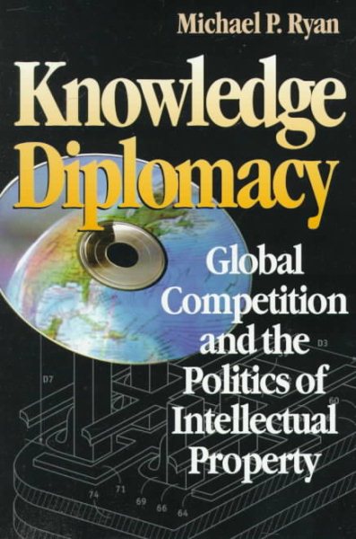 Knowledge Diplomacy: Global Competition and the Politics of Intellectual Property