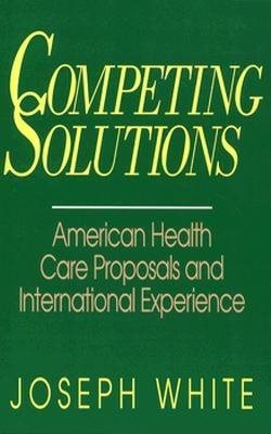 Competing Solutions: American Health Care Proposals and International Experience (Brookings Occasional Papers)