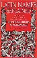 Latin Names Explained: A Guide to the Scientific Classification of Reptiles, Birds and Mammals cover