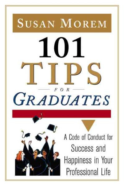 101 Tips For Graduates: A Code Of Conduct For Success And Happiness In Your Professional Life cover