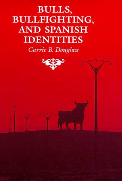 Bulls, Bullfighting, and Spanish Identities (The Anthropology of Form and Meaning) cover