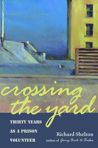 Crossing the Yard: Thirty Years as a Prison Volunteer cover