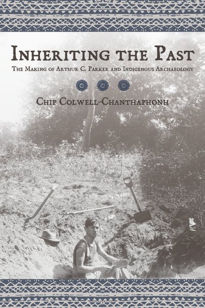Inheriting the Past: The Making of Arthur C. Parker and Indigenous Archaeology cover
