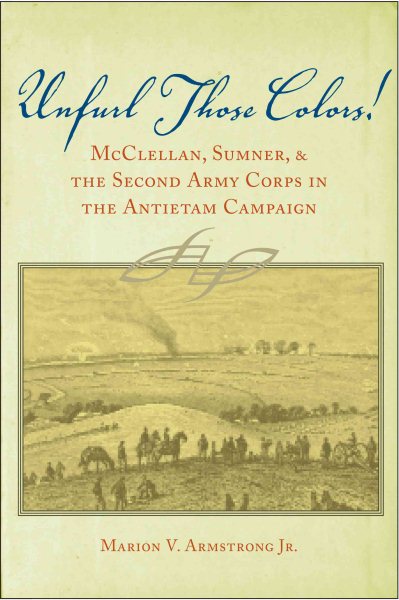 Unfurl Those Colors: McClellan, Sumner, and the Second Army Corps in the Antietam Campaign