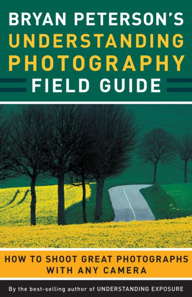 Bryan Peterson's Understanding Photography Field Guide: How to Shoot Great Photographs with Any Camera cover