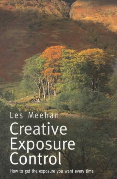 Creative Exposure Control: How to Get the Exposure You Want Every Time cover
