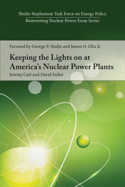 Keeping the Lights on at America’s Nuclear Power Plants (Shultz-Stephenson Task Force on Energy Policy Reinventing Nuclear Power Essay) cover