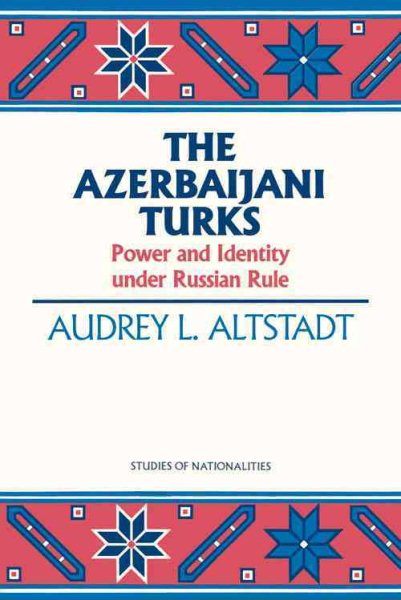 The Azerbaijani Turks: Power and Identity under Russian Rule (Hoover Institution Press Publication) cover