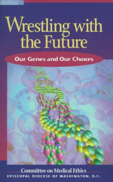 Wrestling With the Future: Our Genes and Our Choices cover