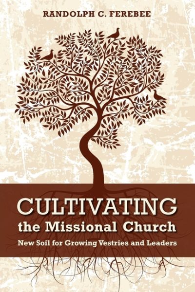 Cultivating the Missional Church: New Soil for Growing Vestries and Leaders