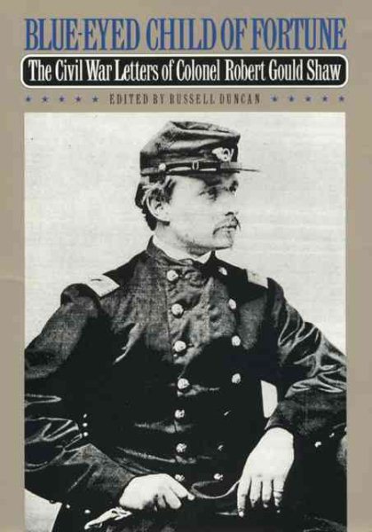 Blue-Eyed Child of Fortune: The Civil War Letters of Colonel Robert Gould Shaw