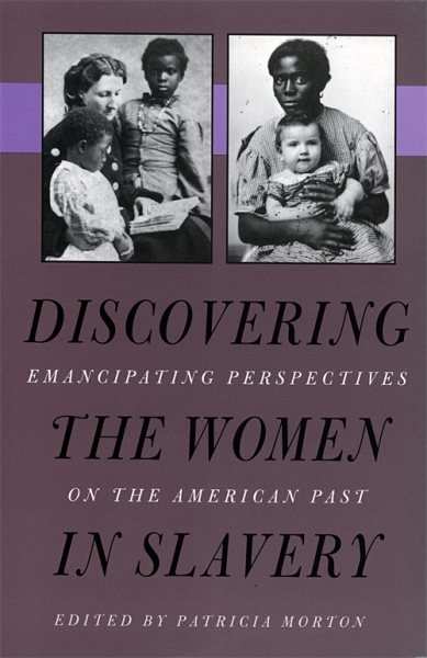 Discovering the Women in Slavery: Emancipating Perspectives on the American Past