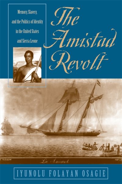 The Amistad Revolt: Memory, Slavery, and the Politics of Identity in the United States and Sierra Leone cover