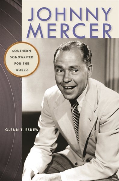 Johnny Mercer: Southern Songwriter for the World (Wormsloe Foundation Publication Ser.) cover