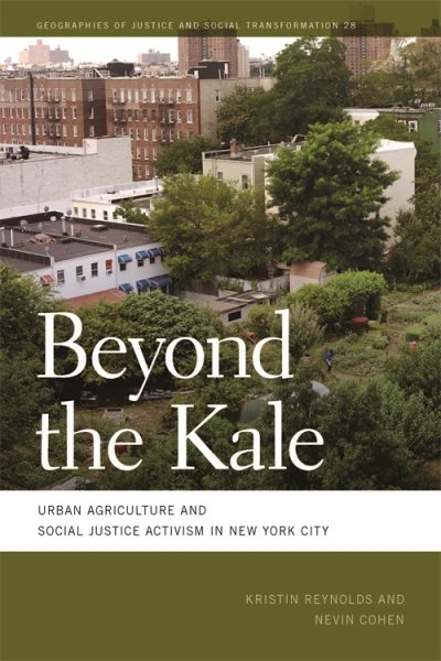 Beyond the Kale: Urban Agriculture and Social Justice Activism in New York City (Geographies of Justice and Social Transformation Ser.) cover