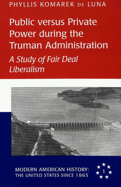Public Versus Private Power During the Truman Administration: A Study of Fair Deal Liberalism cover