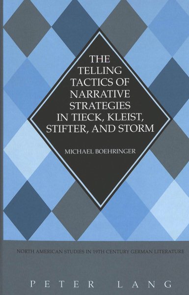 The Telling Tactics of Narrative Strategies in Tieck, Kleist, Stifter, and Storm (North American Studies in Nineteenth-Century German Literature and Culture) cover