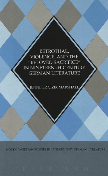 Betrothal, Violence, and the «Beloved Sacrifice» in Nineteenth-Century German Literature (North American Studies in Nineteenth-Century German Literature and Culture) cover