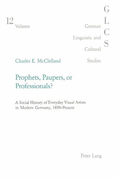 Prophets, Paupers, or Professionals?: A Social History of Everyday Visual Artists in Modern Germany, 1850 to Present cover