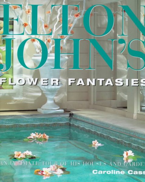 Elton John's Flower Fantasies : An Intimate Tour of His Houses and Garden cover