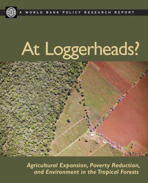At Loggerheads?: Agricultural Expansion, Poverty Reduction, and Environment in the Tropical Forests (Policy Research Reports) cover