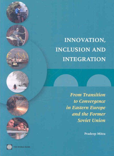 Innovation, Inclusion, and Integration: From Transition to Convergence in Eastern Europe and the Former Soviet Union (Europe and Central Asia Reports) cover