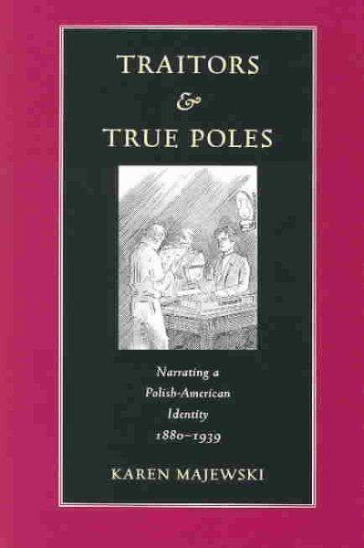 Traitors and True Poles: Narrating a Polish-American Identity, 1880–1939 (Polish and Polish American Studies)