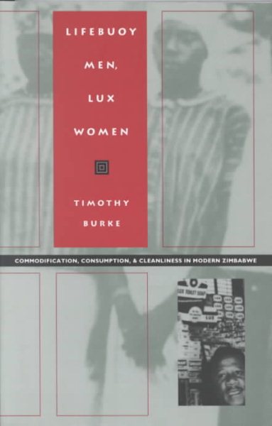 Lifebuoy Men, Lux Women: Commodification, Consumption, and Cleanliness in Modern Zimbabwe (Body, Commodity, Text)