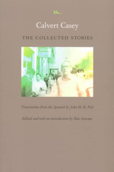 Calvert Casey: The Collected Stories (Latin America in Translation/En TraducciÃ³n/Em TraduÃ§Ã£o) cover