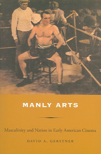Manly Arts: Masculinity and Nation in Early American Cinema cover