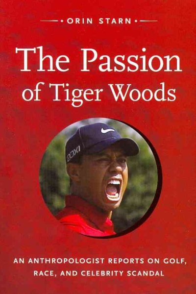 The Passion of Tiger Woods: An Anthropologist Reports on Golf, Race, and Celebrity Scandal (a John Hope Franklin Center Book) cover