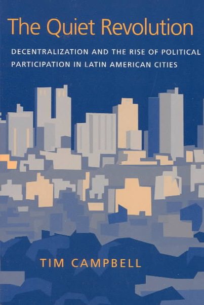 The Quiet Revolution: Decentralization and the Rise of Political Participation in Latin American Cities (Pitt Latin American Series) cover