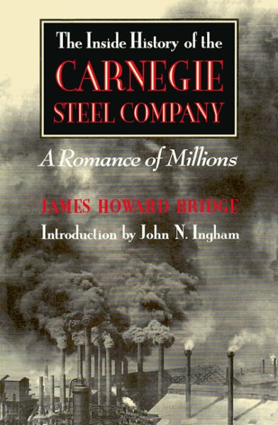 The Inside History of the Carnegie Steel Company: A Romance of Millions (Pittsburgh Series in Social and Labor History)