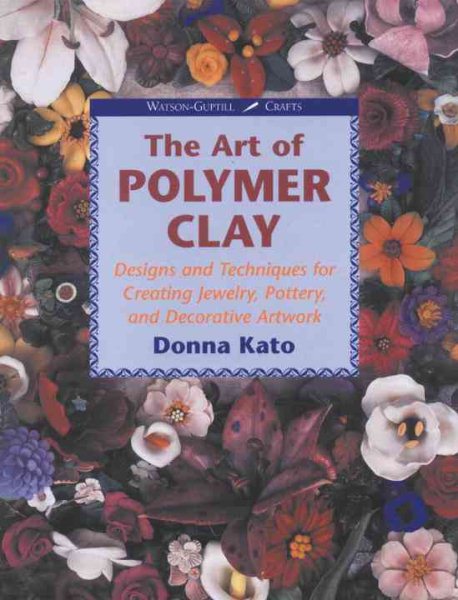 The Art of Polymer Clay: Designs and Techniques for Making Jewelry, Pottery, and Decorative Artwork cover