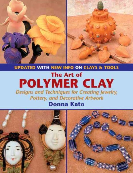 The Art of Polymer Clay: Designs and Techniques for Creating Jewelry, Pottery, and Decorative Artwork (Updated Edition)