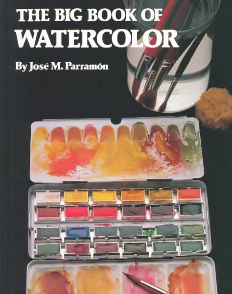 The Big Book of Watercolor Painting: The History, the Studio, the Materials the Techniques, the Subjects, the Theory and the Practice of Watercolor