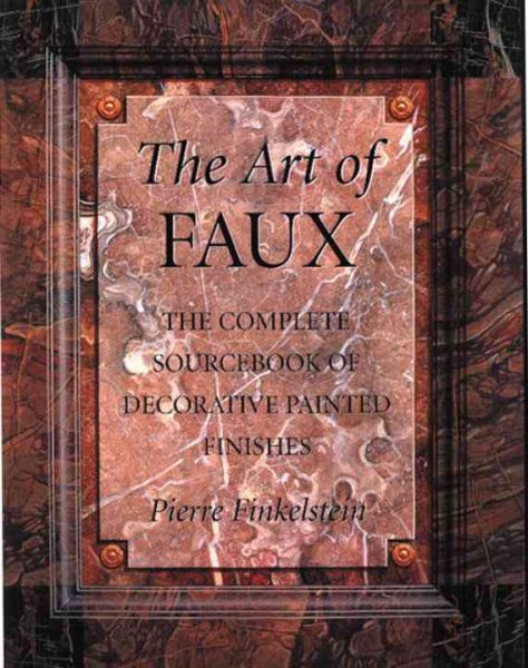 The Art of Faux: The Complete Sourcebook of Decorative Painted Finishes cover