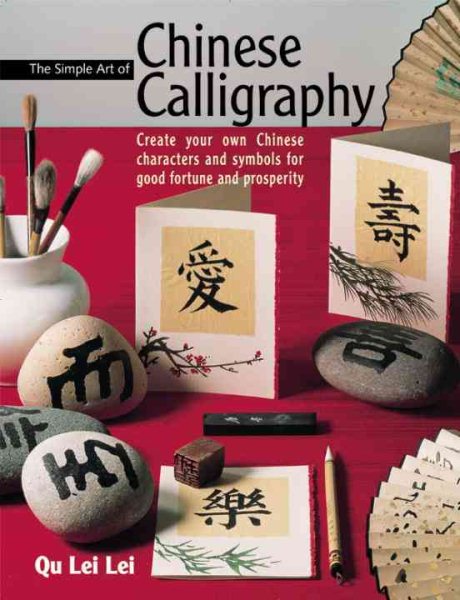 The Simple Art of Chinese Calligraphy: Create your Own Chinese Characters and Symbols for Good Fortune and Prosperity cover