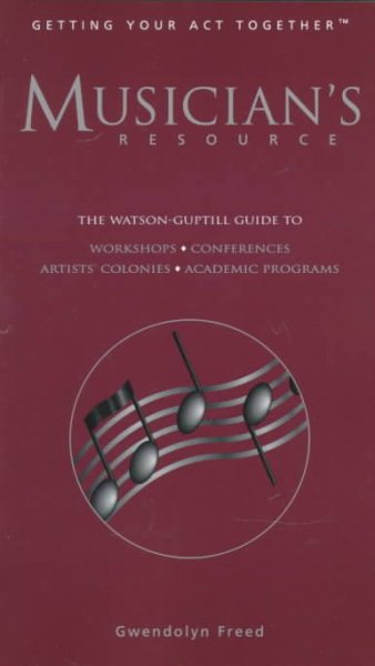Musician's Resource: The Watson-Guptill Guide to Workshops, Conferences, Residential Programs, Academic Programs, Festivals, Masterclasses (Getting Your Act Together)