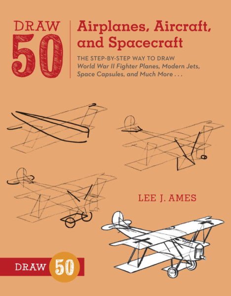 Draw 50 Airplanes, Aircraft, and Spacecraft: The Step-by-Step Way to Draw World War II Fighter Planes, Modern Jets, Space Capsules, and Much More... cover