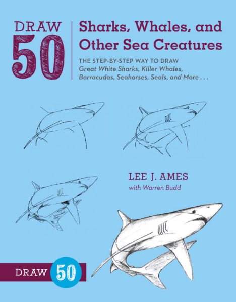 Draw 50 Sharks, Whales, and Other Sea Creatures: The Step-by-Step Way to Draw Great White Sharks, Killer Whales, Barracudas, Seahorses, Seals, and More...