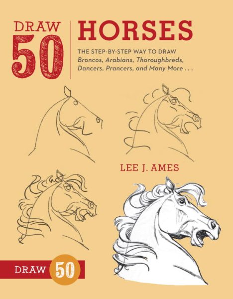 Draw 50 Horses: The Step-by-Step Way to Draw Broncos, Arabians, Thoroughbreds, Dancers, Prancers, and Many More... cover