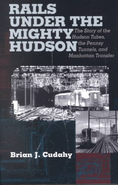 Rails Under the Mighty Hudson: The Story of the Hudson Tubes, the Pennsylvania Tunnels, and Manhattan Transfer (Hudson Valley Heritage) cover
