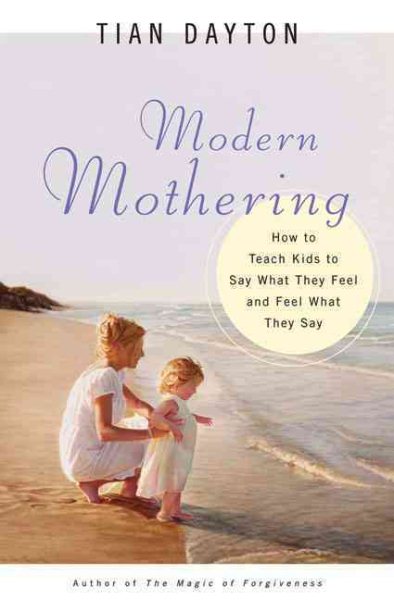 Modern Mothering: How to Teach Kids to Say What They Feel and Feel What They Say cover