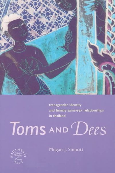 Toms and Dees: Transgender Identity and Female Same-Sex Relationships in Thailand (Southeast Asia: Politics, Meaning, and Memory, 31)