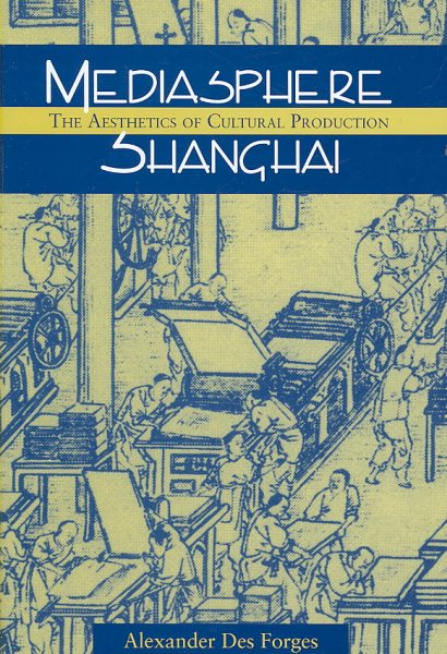 Mediasphere Shanghai: The Aesthetics of Cultural Production (Studies of the Weatherhead East Asian Institute, Columbia University)