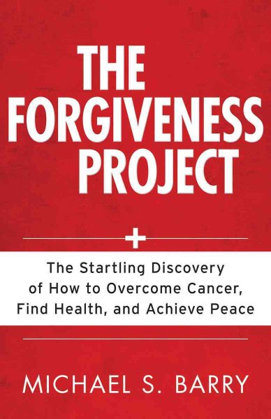 The Forgiveness Project: The Startling Discovery of How to Overcome Cancer, Find Health, and Achieve Peace cover